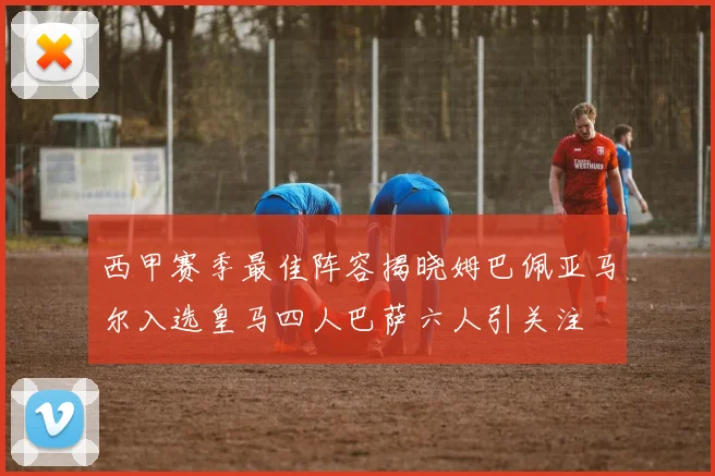 西甲赛季最佳阵容揭晓姆巴佩亚马尔入选皇马四人巴萨六人引关注